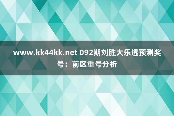 www.kk44kk.net 092期刘胜大乐透预测奖号：前区重号分析