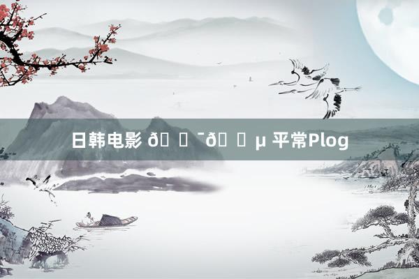 日韩电影 🇯🇵 平常Plog